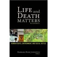 Life and Death Matters: Human Rights, Environment, and Social Justice, Second Edition by Johnston,Barbara Rose, 9781598743388
