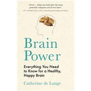 Brain Power Everything You Need to Know for a Healthy, Happy Brain by Lange, Catherine de, 9781789293388