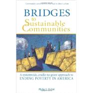 Bridges to Sustainable Communities A systemwide, cradle-to-grave approach to ending poverty in America by Philip E. DeVol, 9781934583388