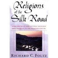 Religions of the Silk Road Overland Trade and Cultural Exchange from Antiquity to the Fifteenth Century by Foltz, Richard, 9780312233389