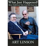 What Just Happened? Bitter Hollywood Tales from the Front Line by Linson, Art, 9780802143389