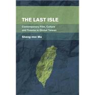 The Last Isle Contemporary Film, Culture and Trauma in Global Taiwan by Ma, Sheng-Mei, 9781783483389
