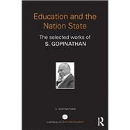 Education and the Nation State: The selected works of S. Gopinathan by Gopinathan; S., 9780415633390