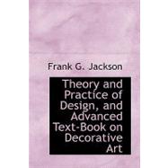 Theory and Practice of Design, and Advanced Text-book on Decorative Art by Jackson, Frank G., 9780554473390