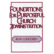 Foundations for Purposeful Church Administration by Lindgren, Alvin J., 9780687133390