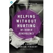 Helping Without Hurting in Church Benevolence A Practical Guide to Walking with Low-Income People by Corbett, Steve; Fikkert, Brian; Casselberry, Katie, 9780802413390