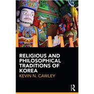 Religious and Philosophical Traditions of Korea by Cawley; Kevin, 9781138193390
