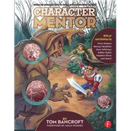 Character Mentor: Learn by Example to Use Expressions, Poses, and Staging to Bring Your Characters to Life by Bancroft,Tom, 9781138403390