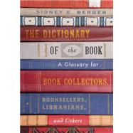 The Dictionary of the Book A Glossary for Book Collectors, Booksellers, Librarians, and Others by Berger, Sidney E., 9781442263390