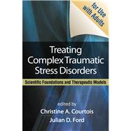 Treating Complex Traumatic Stress Disorders (Adults) Scientific Foundations and Therapeutic Models by Courtois, Christine A.; Ford, Julian D.; Herman, Judith Lewis; van der Kolk, Bessel A., 9781462513390