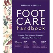 Foot Care Handbook Natural Therapies and Remedies for Healthy, Pain-Free Feet by Tourles, Stephanie L., 9781635863390