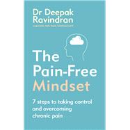 The Pain-Free Mindset 7 Steps to Taking Control and Overcoming Chronic Pain by Ravindran, Deepak, 9781785043390