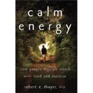 Calm Energy How People Regulate Mood with Food and Exercise by Thayer, Robert E., 9780195163391