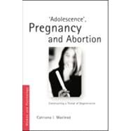'Adolescence', Pregnancy and Abortion: Constructing a Threat of Degeneration by Macleod; Catriona Ida, 9780415553391
