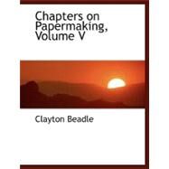 Chapters on Papermaking by Beadle, Clayton, 9780554463391