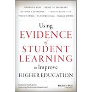 Using Evidence of Student Learning to Improve Higher Education by Kuh, George D.; Ikenberry, Stanley O.; Jankowski, Natasha A.; Cain, Timothy Reese; Ewell, Peter T.; Hutchings, Pat; Kinzie, Jillian, 9781118903391