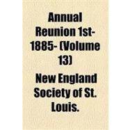 Annual Reunion 1st- 1885- by New England Society of St. Louis, 9781154613391