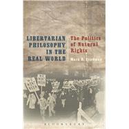 Libertarian Philosophy in the Real World The Politics of Natural Rights by Friedman, Mark D., 9781472573391
