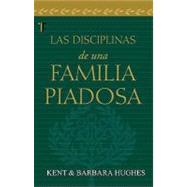 Las Disciplinas de una Familia Piadosa = Disciplines of a Godly Family by Hughes, Kent, 9781588023391