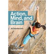 Action, Mind, and Brain An Introduction by Rosenbaum, David A., 9780262543392