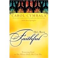 He's Been Faithful : Trusting God to Do What Only He Can Do by Carol Cymbala, Director of the Grammy Award-Winning Brooklyn Tabernacle Choir, with Ann Spangler, 9780310293392