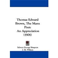 Thomas Edward Brown, the Manx Poet : An Appreciation (1906) by Simpson, Selwyn George; Wilson, J. M., 9781104413392