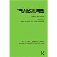 The Asiatic Mode of Production: Science and Politics by Bailey; Anne M., 9781138313392