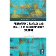 Performing Fantasy and Reality in Contemporary Culture by Anastasia Seregina, 9781351613392