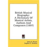 British Musical Biography : A Dictionary of Musical Artists, Authors and Composers (1897) by Brown, James Duff; Stratton, Stephen S., 9781436543392