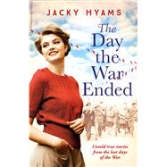 The Day The War Ended Untold True Stories From the Last Days of the War by Hyams, Jacky, 9781789463392