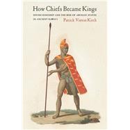 How Chiefs Became Kings by Kirch, Patrick Vinton, 9780520303393