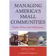 Managing America's Small Communities People, Politics, and Performance by Folz, David H.; French, Edward P., 9780742543393