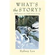 Whats the Story? Reflections On A Life Grown Long by Lea, Sydney, 9780990973393