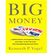 Big Money by Kenneth P Vogel, 9781610393393