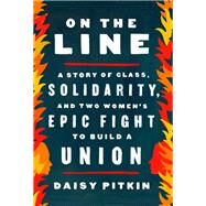 On the Line Two Women's Epic Fight to Build a Union by Pitkin, Daisy, 9781643753393