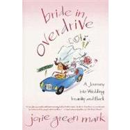 Bride in Overdrive A Journey into Wedding Insanity and Back by Mark, Jorie Green, 9780312323394