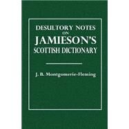 Desultory Notes on Jamieson's Scottish Dictionary by Montgomerie-fleming, J. B., 9781505203394
