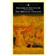 Birth of Tragedy : Out of the Spirit of Music by Nietzsche, Friedrich (Author); Whiteside, Shaun (Translator); Tanner, Michael (Editor), 9780140433395
