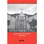 Redeemed by Fire : The Rise of Popular Christianity in Modern China by Lian Xi, 9780300123395
