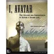 I, Avatar : The Culture and Consequences of Having a Second Life by Meadows, Mark Stephen, 9780321533395