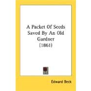 A Packet Of Seeds Saved By An Old Gardener by Beck, Edward, 9780548583395