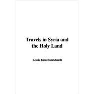 Travels In Syria And The Holy Land by Burckhardt, John Lewis, 9781414283395