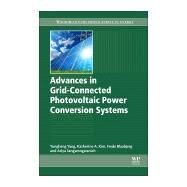 Advances in Grid-connected Photovoltaic Power Conversion Systems by Yang, Yongheng; Kim, Katherine A.; Blaabjerg, Frede; Sangwongwanich, Ariya, 9780081023396