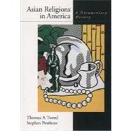 Asian Religions in America A Documentary History by Tweed, Thomas A.; Prothero, Stephen, 9780195113396