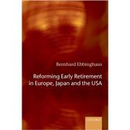 Reforming Early Retirement in Europe, Japan and the USA by Ebbinghaus, Bernhard, 9780199553396