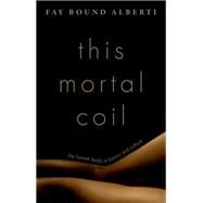 This Mortal Coil The Human Body in History and Culture by Bound Alberti, Fay, 9780199793396