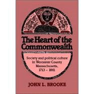 The Heart of the Commonwealth: Society and Political Culture in Worcester County, Massachusetts 1713–1861 by John L. Brooke, 9780521673396