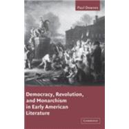 Democracy, Revolution, and Monarchism in Early American Literature by Paul Downes, 9780521813396