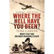 Where The Hell Have You Been? Monty, Italy and One Man's Incredible Escape by Carver, Tom, 9781804193396