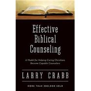 Effective Biblical Counseling: A Model for Helping Caring Christians Become Capable Counselors by Larry Crabb, 9780310173397